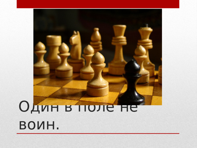 Один в поле не воин. 