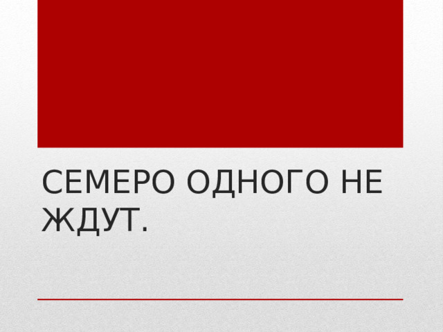 Семеро одного не ждут. 