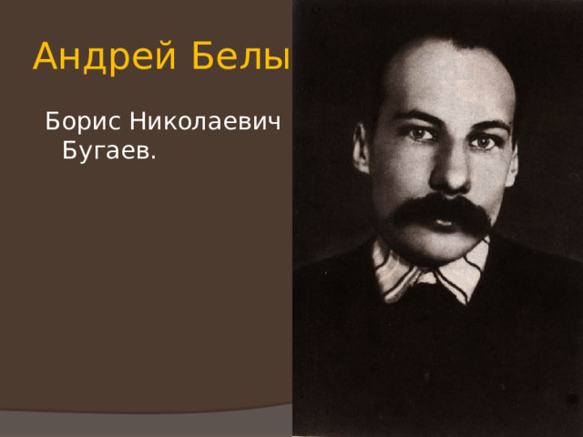 Андрей Белый  Борис Николаевич Бугаев. 