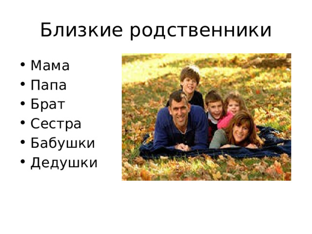 Близкие родственники Мама Папа Брат Сестра Бабушки Дедушки 