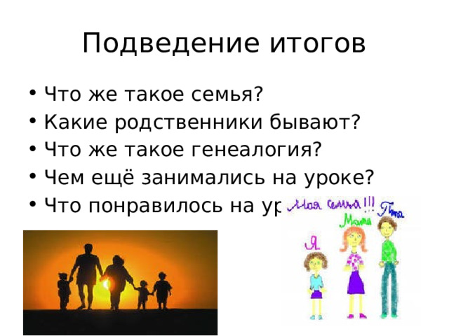 Подведение итогов Что же такое семья? Какие родственники бывают? Что же такое генеалогия? Чем ещё занимались на уроке? Что понравилось на уроке? 