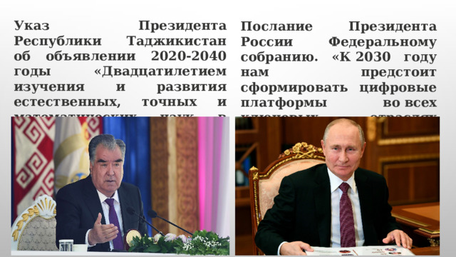 Указ Президента Республики Таджикистан об объявлении 2020-2040 годы «Двадцатилетием изучения и развития естественных, точных и математических наук в сфере науки и образования» Послание Президента России Федеральному собранию. «К 2030 году нам предстоит сформировать цифровые платформы во всех ключевых отраслях экономики и социальной сферы» 