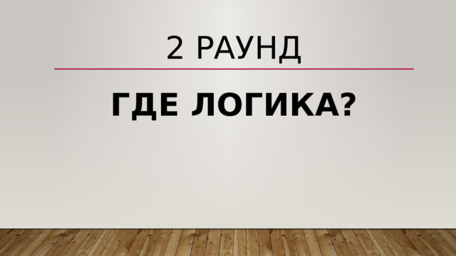 2 раунд ГДЕ ЛОГИКА? 