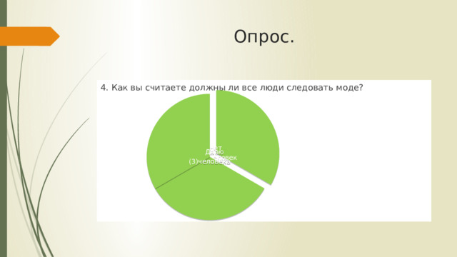 Опрос. 4. Как вы считаете должны ли все люди следовать моде? Нет (16)человек Не знаю Да (2)человека (3)человека 