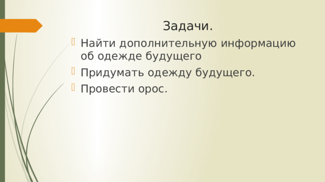 Задачи. Найти дополнительную информацию об одежде будущего Придумать одежду будущего. Провести орос. 