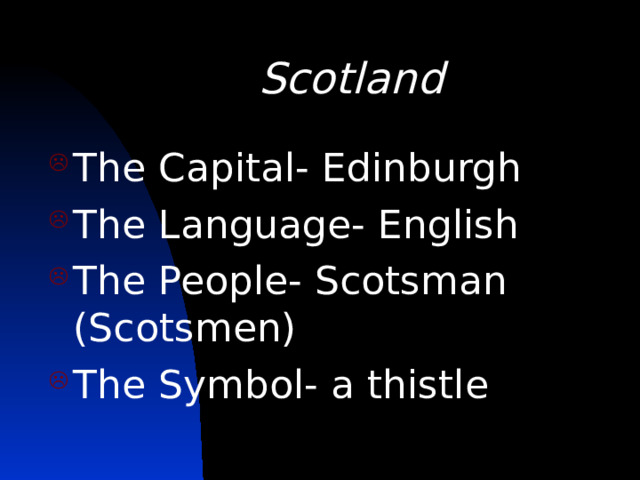 Scotland The Capital- Edinburgh The Language- English The People- Scotsman (Scotsmen) The Symbol- a thistle 