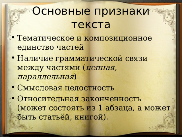Тематическое и композиционное единство частей Наличие грамматической связи между частями ( цепная, параллельная ) Смысловая целостность Относительная законченность (может состоять из 1 абзаца, а может быть статьёй, книгой).   