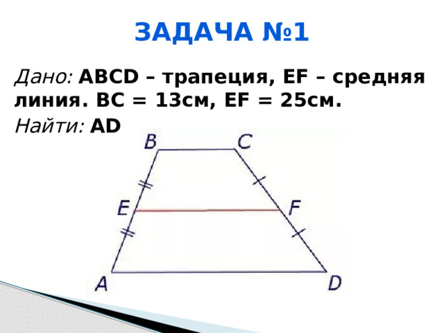 Задача №1 Дано: ABCD – трапеция, EF – средняя линия. BC = 13см, EF = 25см. Найти: АD  