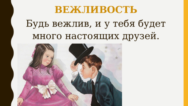 ВЕЖЛИВОСТЬ Будь вежлив, и у тебя будет много настоящих друзей. 