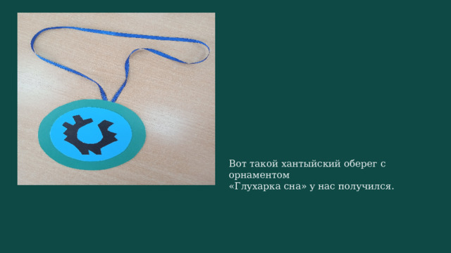Вот такой хантыйский оберег с орнаментом «Глухарка сна» у нас получился. 