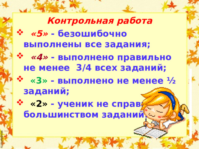 Контрольная работа  «5» - безошибочно выполнены все задания;  «4» - выполнено правильно не менее 3/4 всех заданий;  «3»  - выполнено не менее ½ заданий;  «2»  - ученик не справился с большинством заданий.  