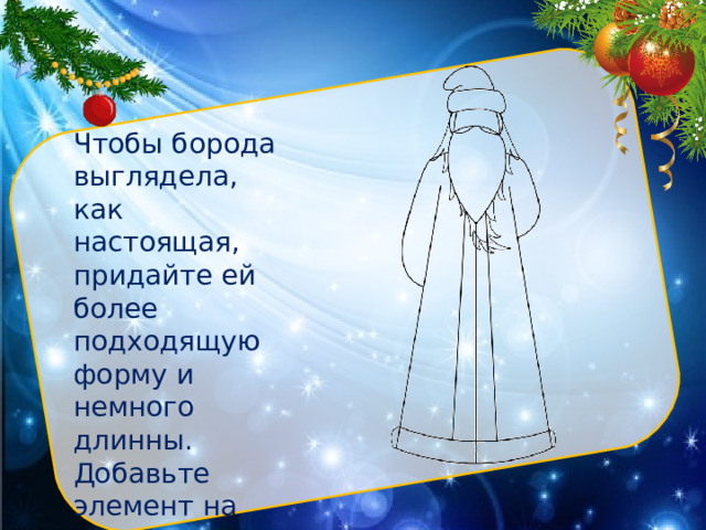 Чтобы борода выглядела, как настоящая, придайте ей более подходящую форму и немного длинны. Добавьте элемент на лице, потом мы его дорисуем 
