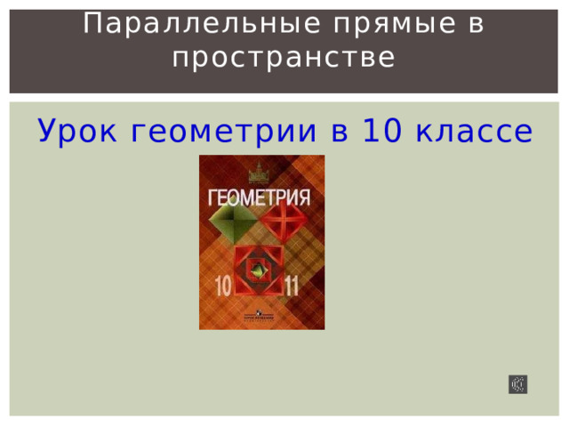 Параллельные прямые в пространстве   Урок геометрии в 10 классе 