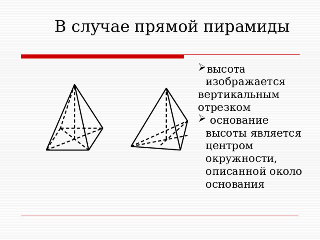 В случае прямой пирамиды высота изображается вертикальным отрезком  основание высоты является центром окружности, описанной около основания 