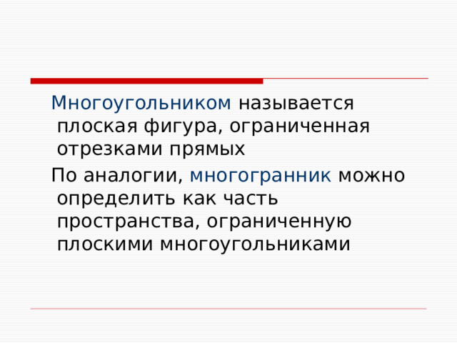   Многоугольником называется плоская фигура, ограниченная отрезками прямых  По аналогии, многогранник можно определить как часть пространства, ограниченную плоскими многоугольниками 