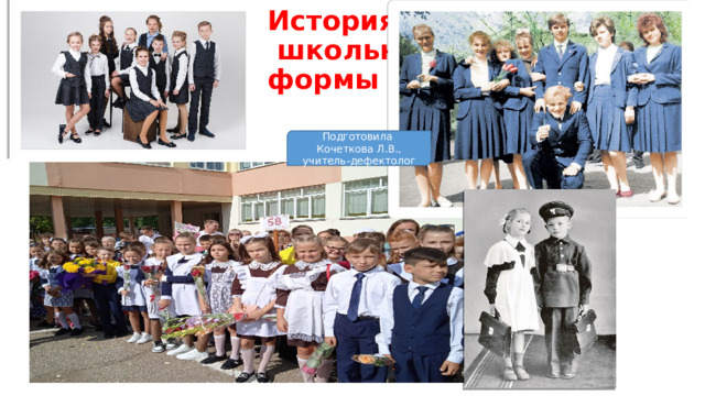 История  школьной  формы Подготовила Кочеткова Л.В., учитель-дефектолог 