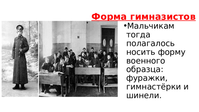 Форма гимназистов Мальчикам тогда полагалось носить форму военного образца: фуражки, гимнастёрки и шинели. 