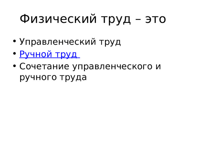Физический труд – это Управленческий труд Ручной труд Сочетание управленческого и ручного труда 