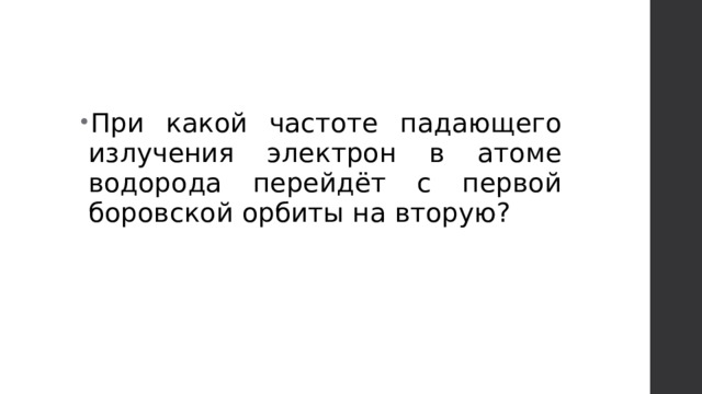 При какой частоте падающего излучения электрон в атоме водорода перейдёт с первой боровской орбиты на вторую? 