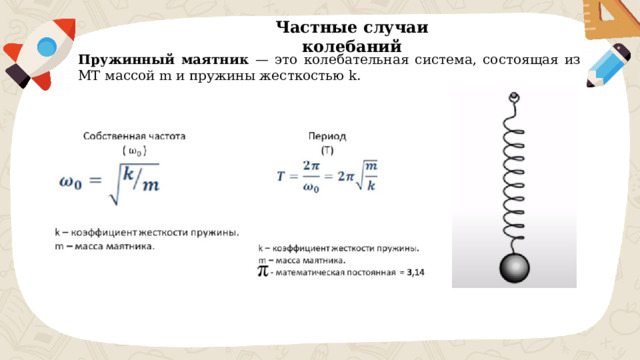 Частные случаи колебаний Пружинный маятник — это колебательная система, состоящая из МТ массой m и пружины жесткостью k. 