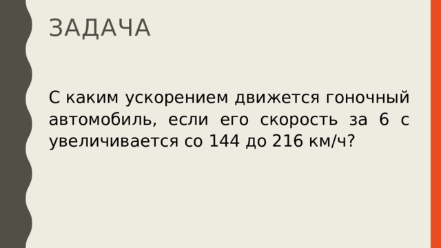 задача С каким ускорением движется гоночный автомобиль, если его скорость за 6 с  увеличивается со 144 до 216 км/ч? 