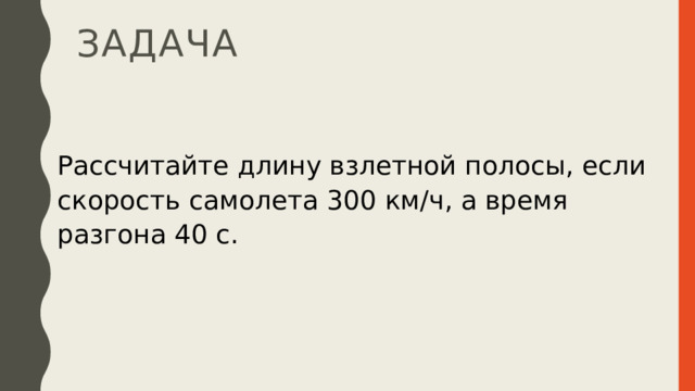 задача Рассчитайте длину взлетной полосы, если скорость самолета 300 км/ч, а время разгона 40 с. 