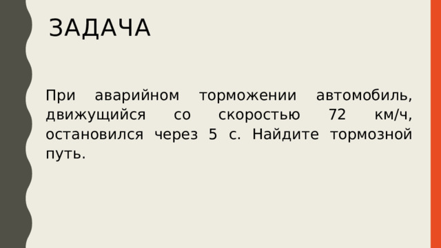 задача При аварийном торможении автомобиль, движущийся со скоростью 72 км/ч, остановился через 5 с. Найдите тормозной путь. 