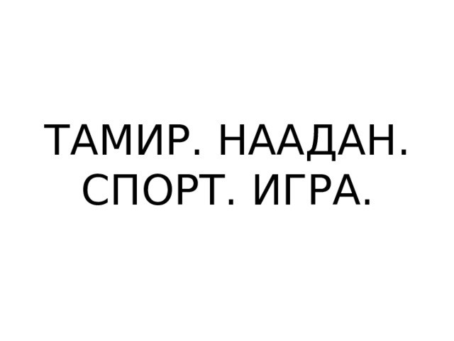 ТАМИР. НААДАН.  СПОРТ. ИГРА. 