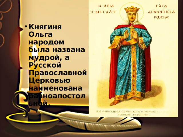 Княгиня Ольга народом была названа мудрой, а Русской Православной Церковью наименована равноапостольной. 