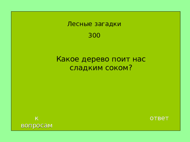 Лесные загадки 3 00 Какое дерево поит нас сладким соком ? к вопросам ответ 
