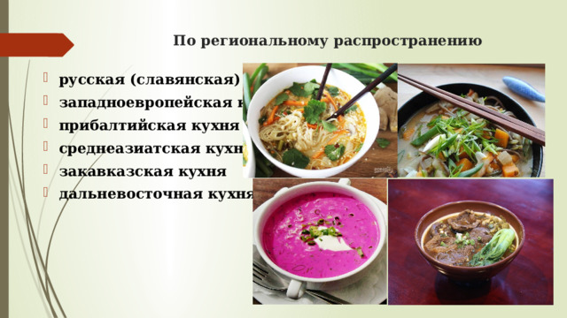 По региональному распространению русская (славянская) кухня западноевропейская кухня прибалтийская кухня среднеазиатская кухня закавказская кухня дальневосточная кухня 