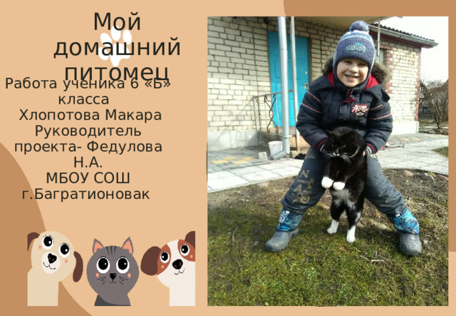 Мой домашний питомец Работа ученика 6 «Б» класса  Хлопотова Макара  Руководитель проекта- Федулова Н.А.  МБОУ СОШ  г.Багратионовак    