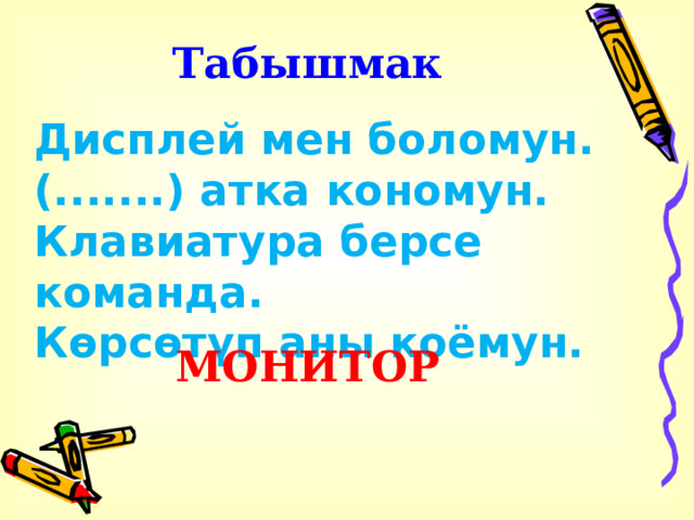 Табышмак Дисплей мен боломун. (.......) атка кономун. Клавиатура берсе команда. Көрсөтүп аны коёмун. МОНИТОР . 