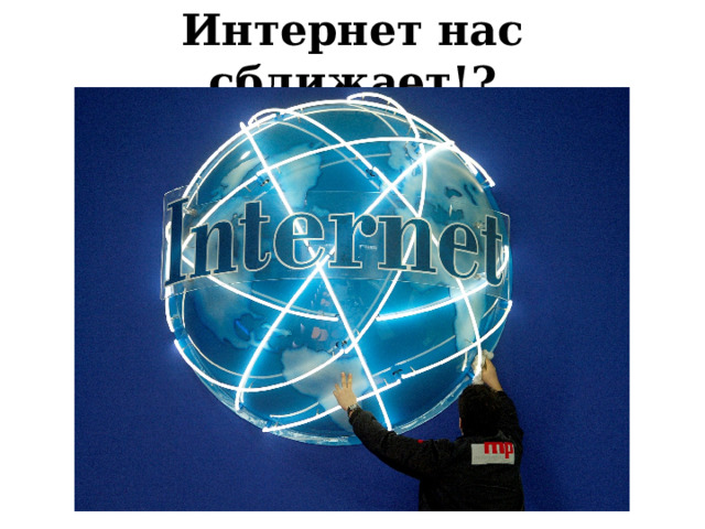 Интернет нас сближает!? 
