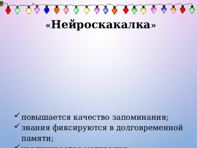 « Нейроскакалка » повышается качество запоминания; знания фиксируются в долговременной памяти; увеличивается мотивация. 