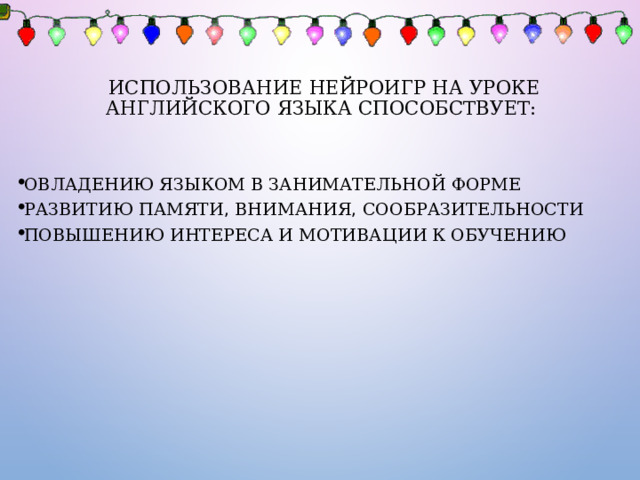 Использование Нейроигр на уроке английского языка способствует:   овладению языком в занимательной форме развитию памяти , внимания , сообразительности повышению интереса и мотивации к обучению 
