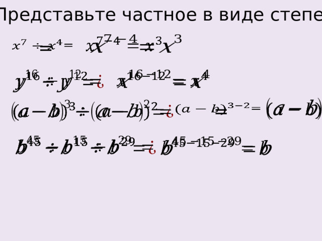 Представьте частное в виде степени:     =         =       