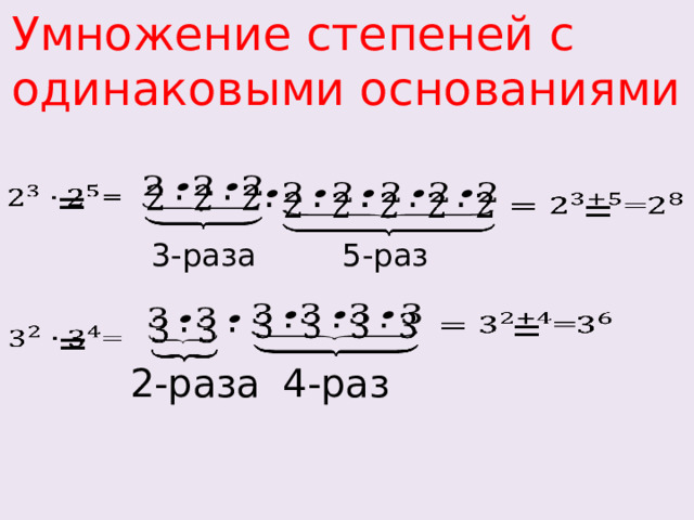 Умножение степеней с одинаковыми основаниями     =   =   3-раза 5-раз   =     =   2-раза 4-раз 