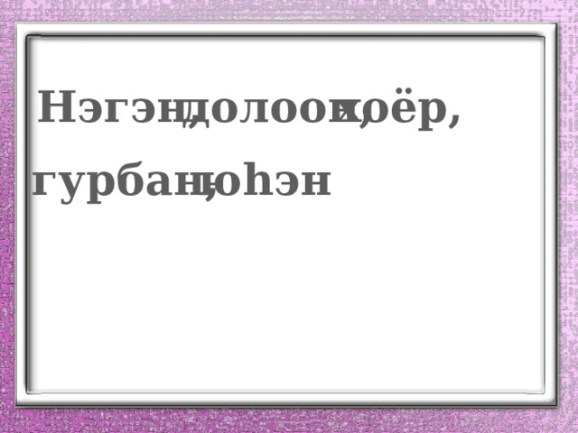 Нэгэн,  долоон, хоёр, гурбан, ю һэн 