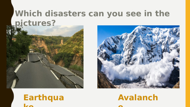 Which disasters can you see in the pictures? Earthquake Avalanche 