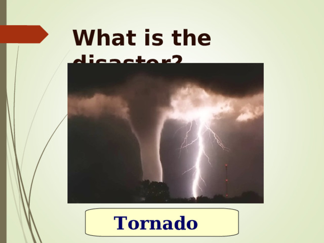 What is the disaster? Tornado  