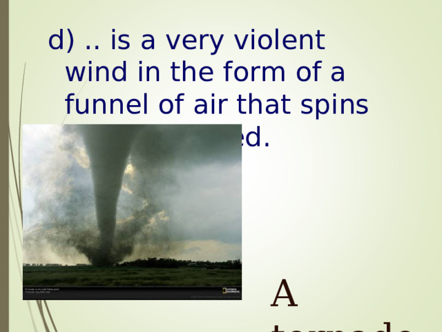 d) .. is a very violent wind in the form of a funnel of air that spins at great speed . A tornado 
