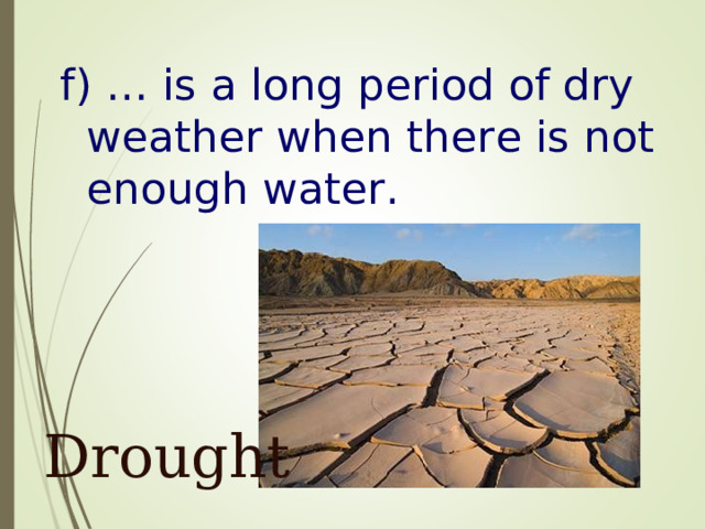 f) … is a long period of dry weather when there is not enough water .  Drought 