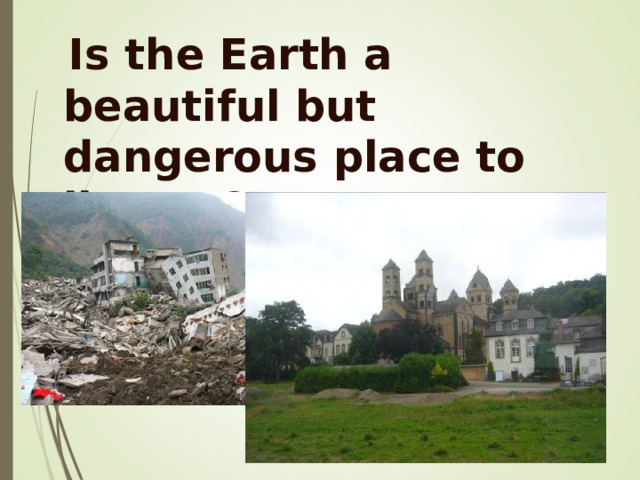  Is the Earth a beautiful but dangerous place to live on? 