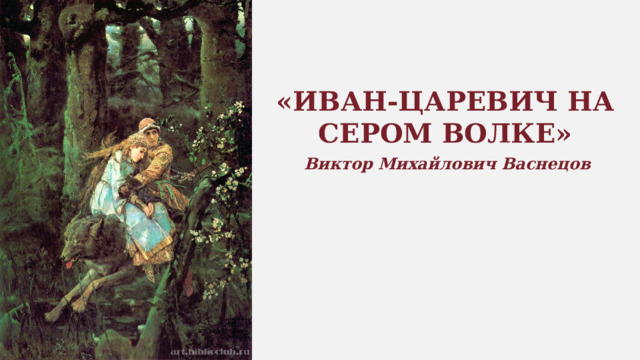 «ИВАН-ЦАРЕВИЧ НА СЕРОМ ВОЛКЕ»  Виктор Михайлович Васнецов 