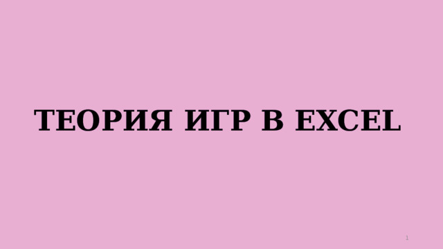 ТЕОРИЯ ИГР В EXCEL ТЕОРИЯ ИГР В EXCEL  