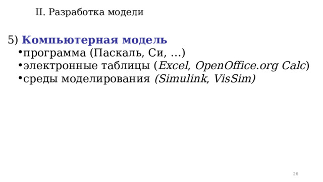 II. Разработка модели 5) Компьютерная модель программа (Паскаль, Си, …) электронные таблицы ( Excel , OpenOffice.org Calc ) среды моделирования (Simulink , VisSim) 23 