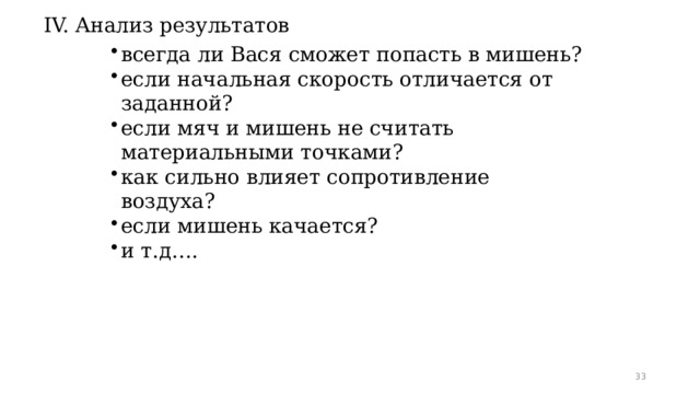 IV. Анализ результатов всегда ли Вася сможет попасть в мишень? если начальная скорость отличается от заданной? если мяч и мишень не считать материальными точками? как сильно влияет сопротивление воздуха? если мишень качается? и т.д….  