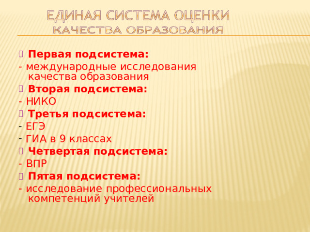 Первая  подсистема: -  международные  исследования  качества образования Вторая  подсистема: -  НИКО Третья  подсистема: ЕГЭ ГИА  в  9  классах Четвертая  подсистема: -  ВПР Пятая  подсистема: -  исследование  профессиональных  компетенций учителей 