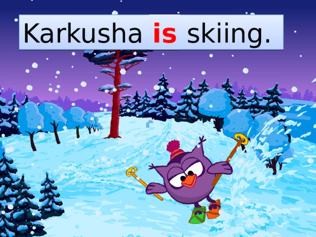 Karkusha … skiing. is 